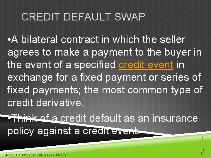 CREDIT DEFAULT SWAP • A bilateral contract in which the seller agrees to make