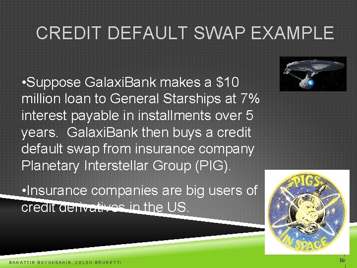 CREDIT DEFAULT SWAP EXAMPLE • Suppose Galaxi. Bank makes a $10 million loan to