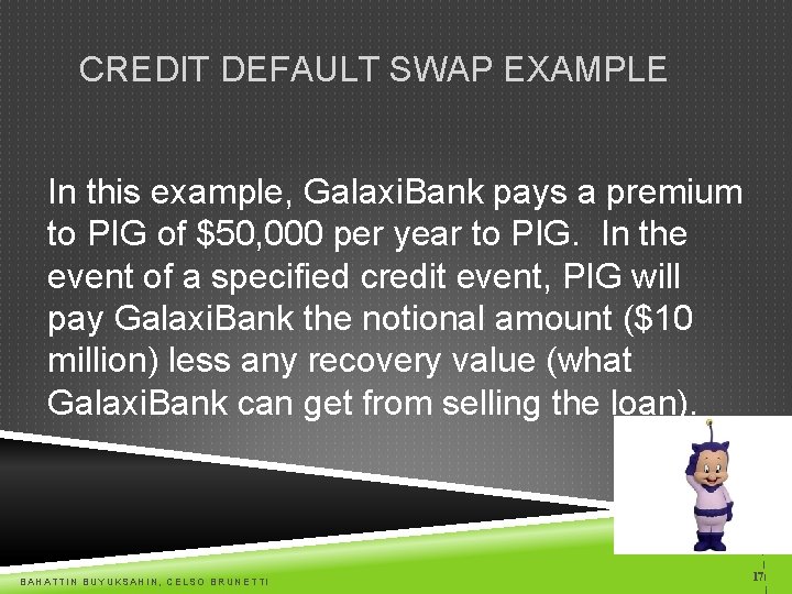 CREDIT DEFAULT SWAP EXAMPLE In this example, Galaxi. Bank pays a premium to PIG