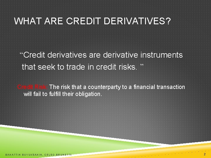 WHAT ARE CREDIT DERIVATIVES? “Credit derivatives are derivative instruments that seek to trade in