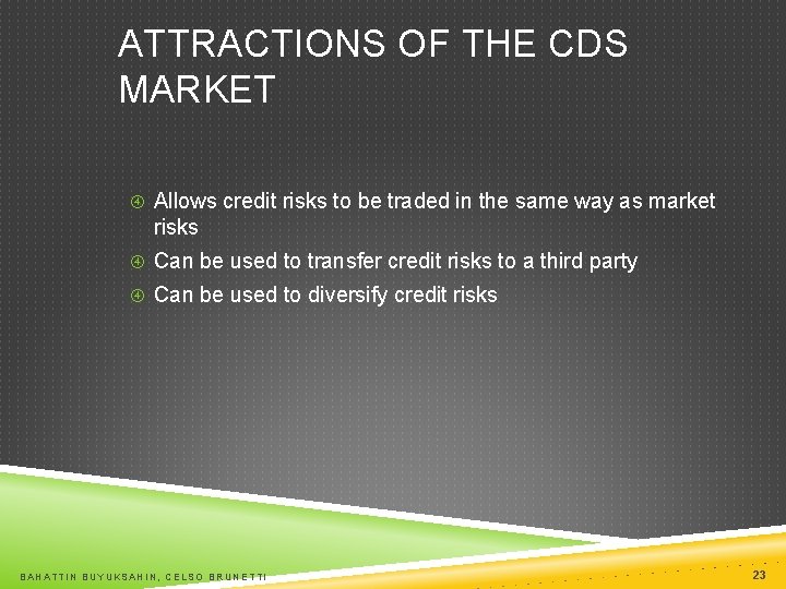 ATTRACTIONS OF THE CDS MARKET Allows credit risks to be traded in the same