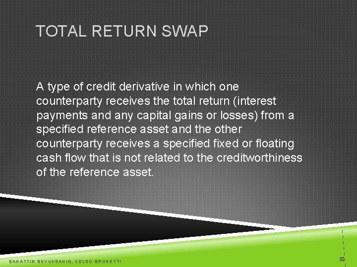 TOTAL RETURN SWAP A type of credit derivative in which one counterparty receives the