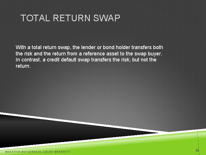 TOTAL RETURN SWAP With a total return swap, the lender or bond holder transfers