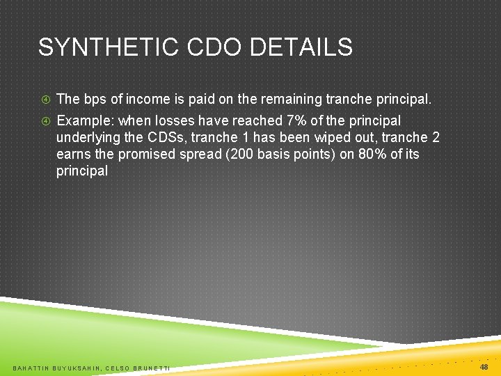 SYNTHETIC CDO DETAILS The bps of income is paid on the remaining tranche principal.