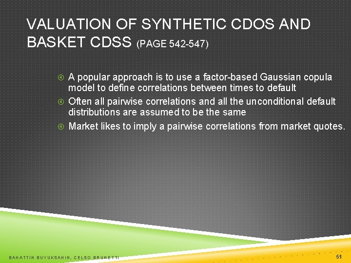 VALUATION OF SYNTHETIC CDOS AND BASKET CDSS (PAGE 542 -547) A popular approach is
