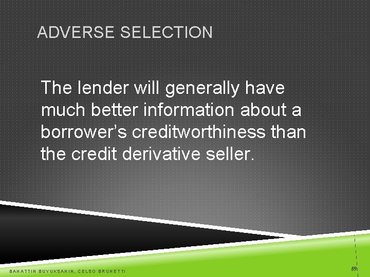 ADVERSE SELECTION The lender will generally have much better information about a borrower’s creditworthiness