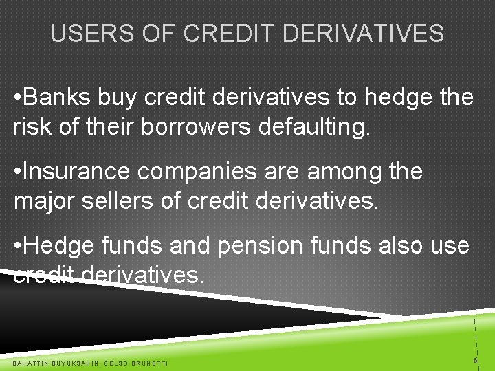 USERS OF CREDIT DERIVATIVES • Banks buy credit derivatives to hedge the risk of