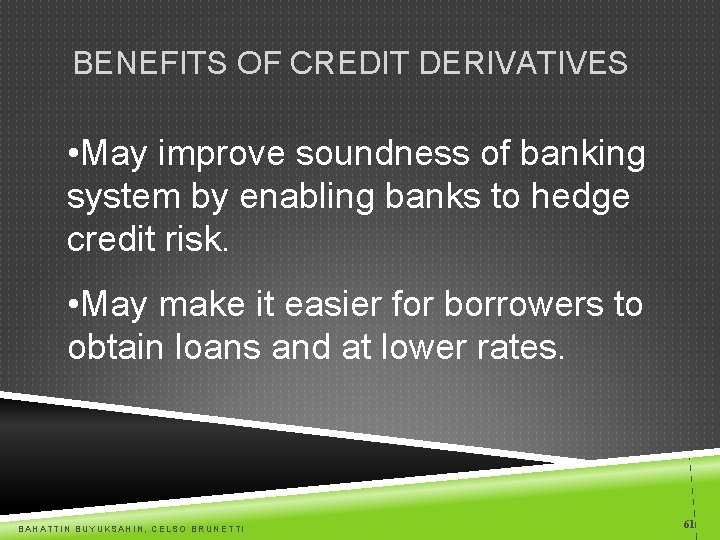 BENEFITS OF CREDIT DERIVATIVES • May improve soundness of banking system by enabling banks