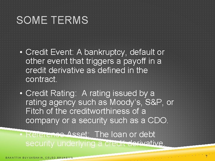 SOME TERMS • Credit Event: A bankruptcy, default or other event that triggers a