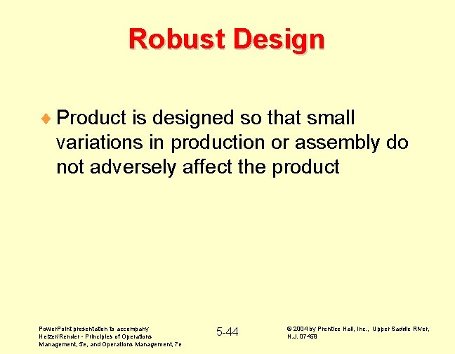 Robust Design ¨ Product is designed so that small variations in production or assembly