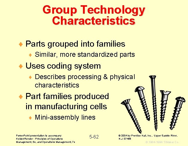 Group Technology Characteristics ¨ Parts grouped into families ¨ Similar, more standardized parts ¨