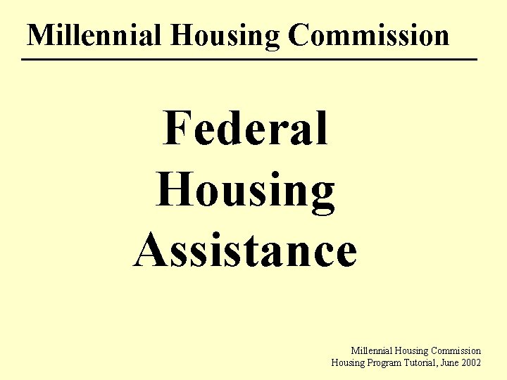 Millennial Housing Commission Federal Housing Assistance Millennial Housing Commission Housing Program Tutorial, June 2002