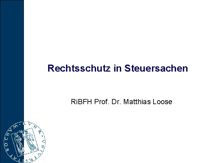 Rechtsschutz in Steuersachen Ri. BFH Prof. Dr. Matthias Loose 
