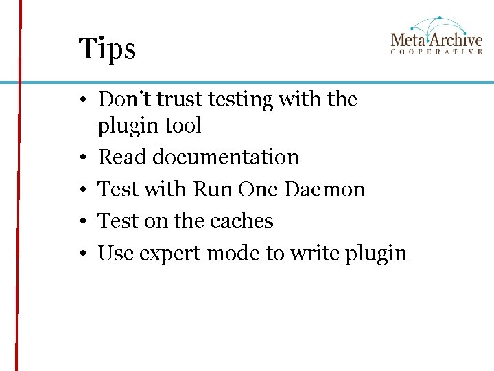Tips • Don’t trust testing with the plugin tool • Read documentation • Test