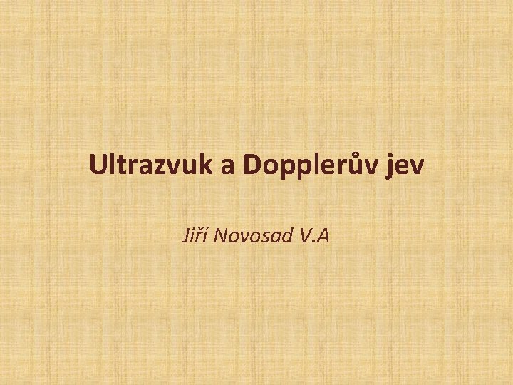 Ultrazvuk a Dopplerův jev Jiří Novosad V. A 