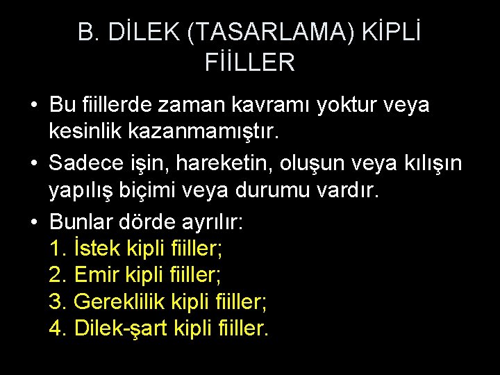 B. DİLEK (TASARLAMA) KİPLİ FİİLLER • Bu fiillerde zaman kavramı yoktur veya kesinlik kazanmamıştır.