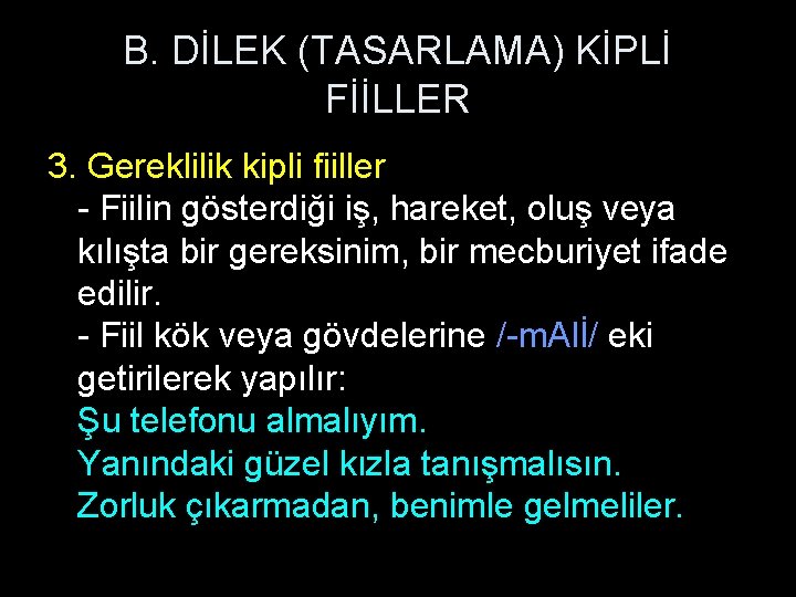 B. DİLEK (TASARLAMA) KİPLİ FİİLLER 3. Gereklilik kipli fiiller - Fiilin gösterdiği iş, hareket,