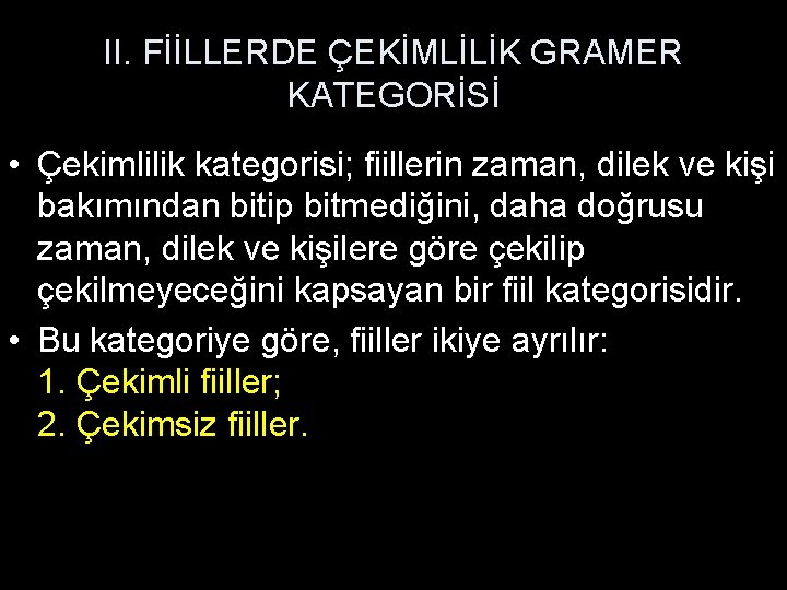 II. FİİLLERDE ÇEKİMLİLİK GRAMER KATEGORİSİ • Çekimlilik kategorisi; fiillerin zaman, dilek ve kişi bakımından