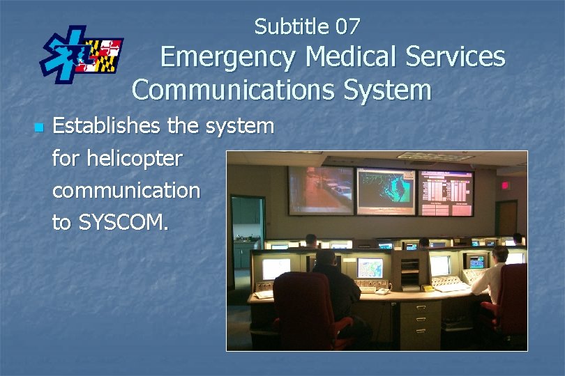 Subtitle 07 Emergency Medical Services Communications System n Establishes the system for helicopter communication