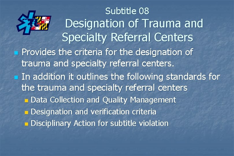 Subtitle 08 Designation of Trauma and Specialty Referral Centers n n Provides the criteria