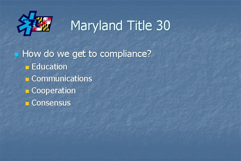 Maryland Title 30 n How do we get to compliance? Education n Communications n