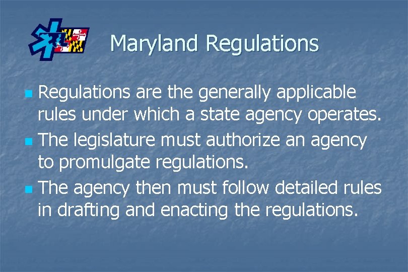 Maryland Regulations are the generally applicable rules under which a state agency operates. n