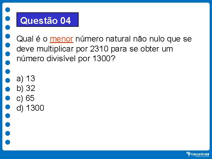 Questão 04 Qual é o menor número natural não nulo que se deve multiplicar