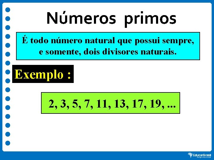 Números primos É todo número natural que possui sempre, e somente, dois divisores naturais.