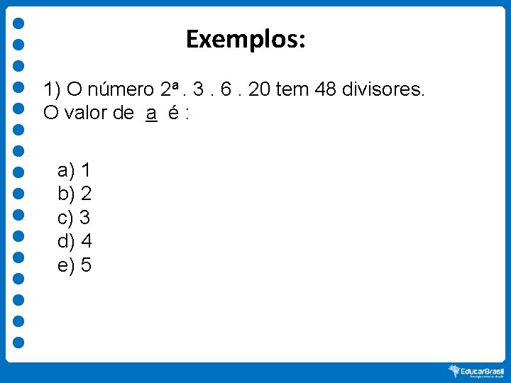 Exemplos: 1) O número 2 a. 3. 6. 20 tem 48 divisores. O valor