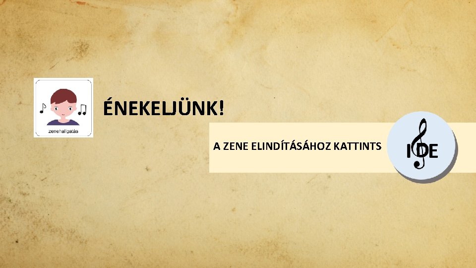 ÉNEKELJÜNK! A ZENE ELINDÍTÁSÁHOZ KATTINTS 