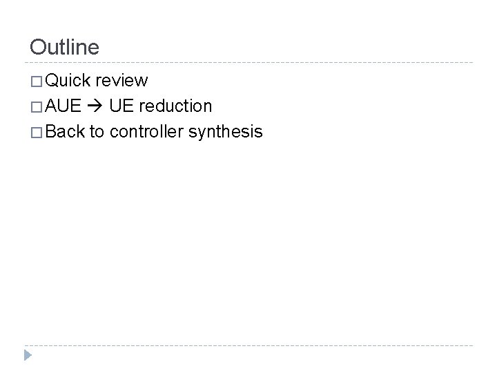 Outline � Quick review � AUE UE reduction � Back to controller synthesis 