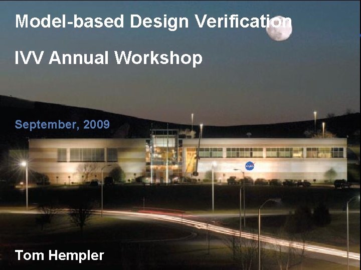 Model-based Design Verification IV&V Facility IVV Annual Workshop September, 2009 Tom Hempler 