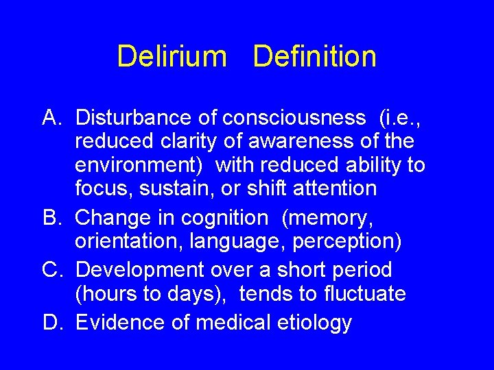 Delirium Definition A. Disturbance of consciousness (i. e. , reduced clarity of awareness of