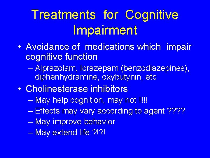 Treatments for Cognitive Impairment • Avoidance of medications which impair cognitive function – Alprazolam,