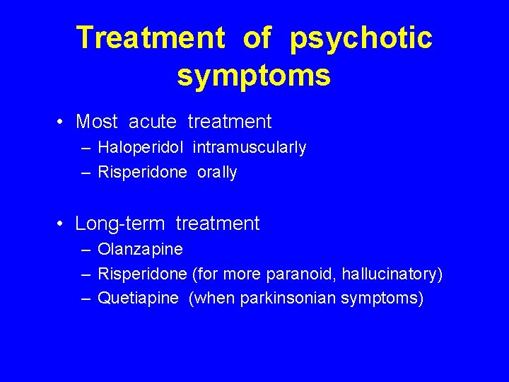Treatment of psychotic symptoms • Most acute treatment – Haloperidol intramuscularly – Risperidone orally