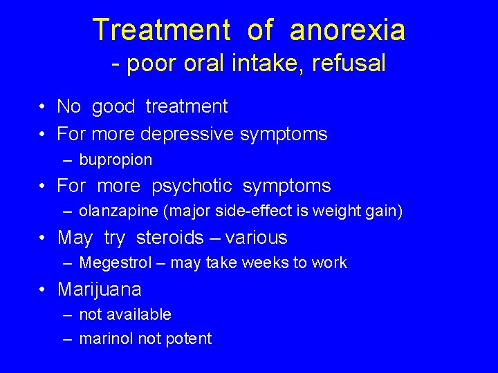Treatment of anorexia - poor oral intake, refusal • No good treatment • For