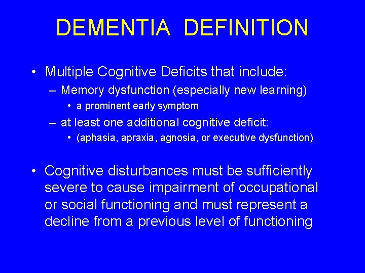 DEMENTIA DEFINITION • Multiple Cognitive Deficits that include: – Memory dysfunction (especially new learning)
