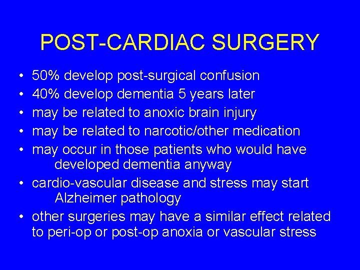 POST-CARDIAC SURGERY • • • 50% develop post-surgical confusion 40% develop dementia 5 years