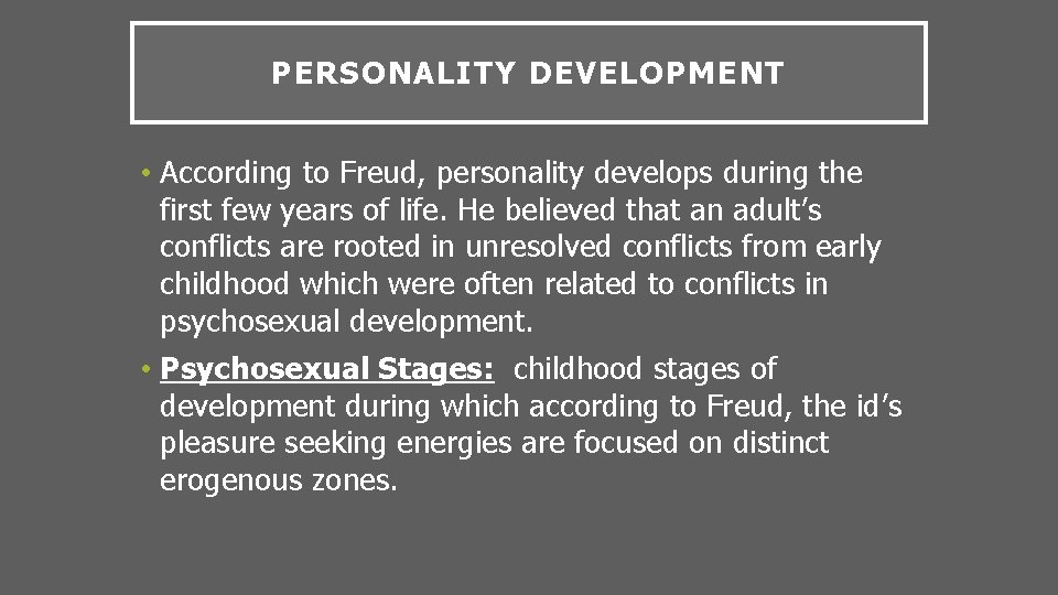 PERSONALITY DEVELOPMENT • According to Freud, personality develops during the first few years of