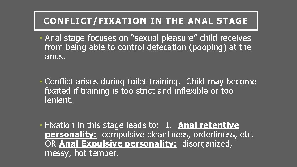 CONFLICT/FIXATION IN THE ANAL STAGE • Anal stage focuses on “sexual pleasure” child receives