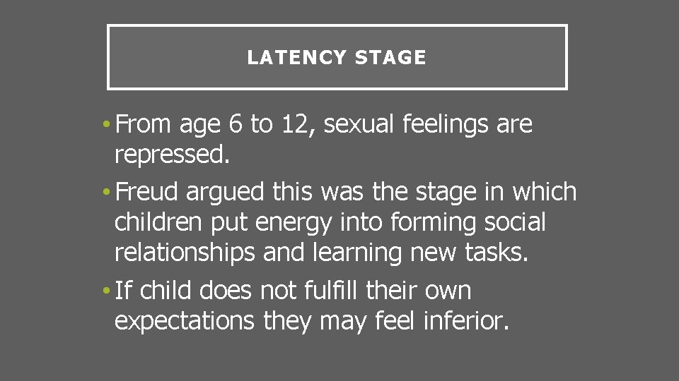 LATENCY STAGE • From age 6 to 12, sexual feelings are repressed. • Freud