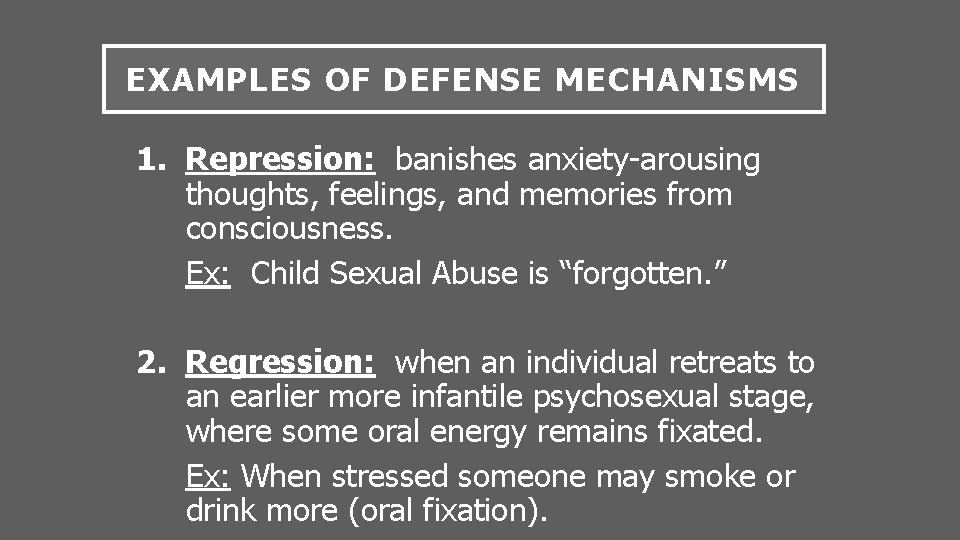 EXAMPLES OF DEFENSE MECHANISMS 1. Repression: banishes anxiety-arousing thoughts, feelings, and memories from consciousness.