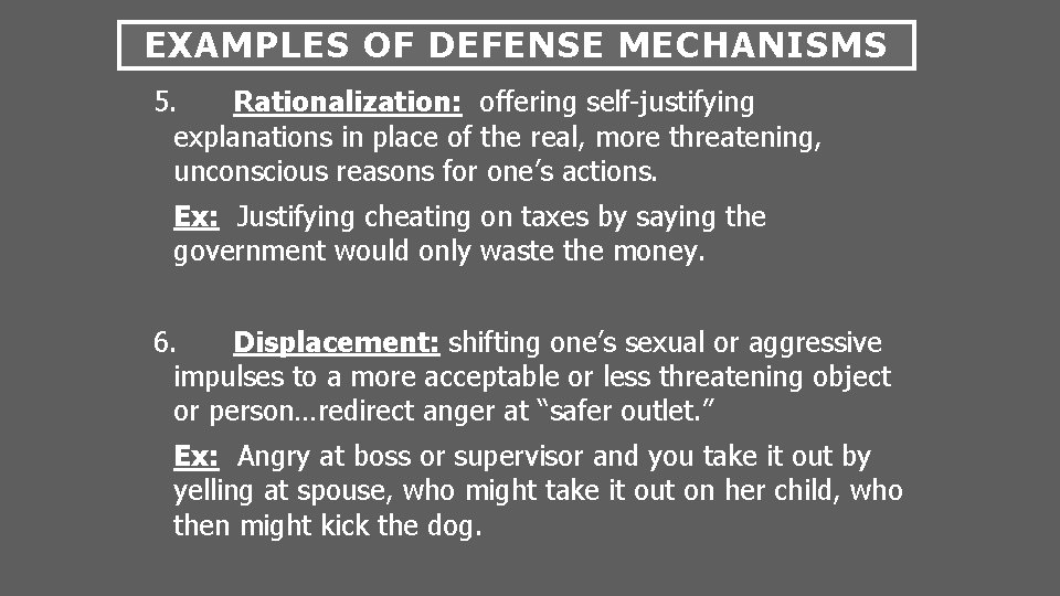 EXAMPLES OF DEFENSE MECHANISMS 5. Rationalization: offering self-justifying explanations in place of the real,