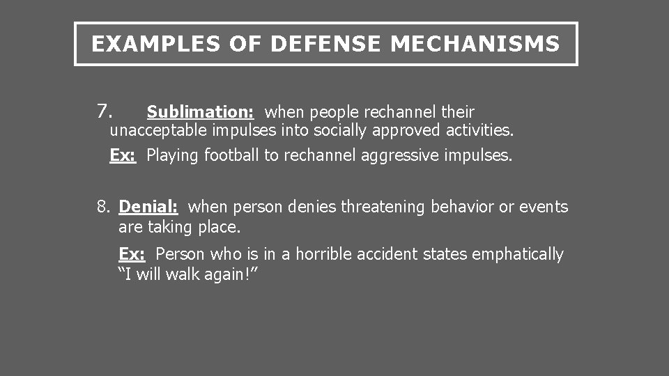EXAMPLES OF DEFENSE MECHANISMS 7. Sublimation: when people rechannel their unacceptable impulses into socially
