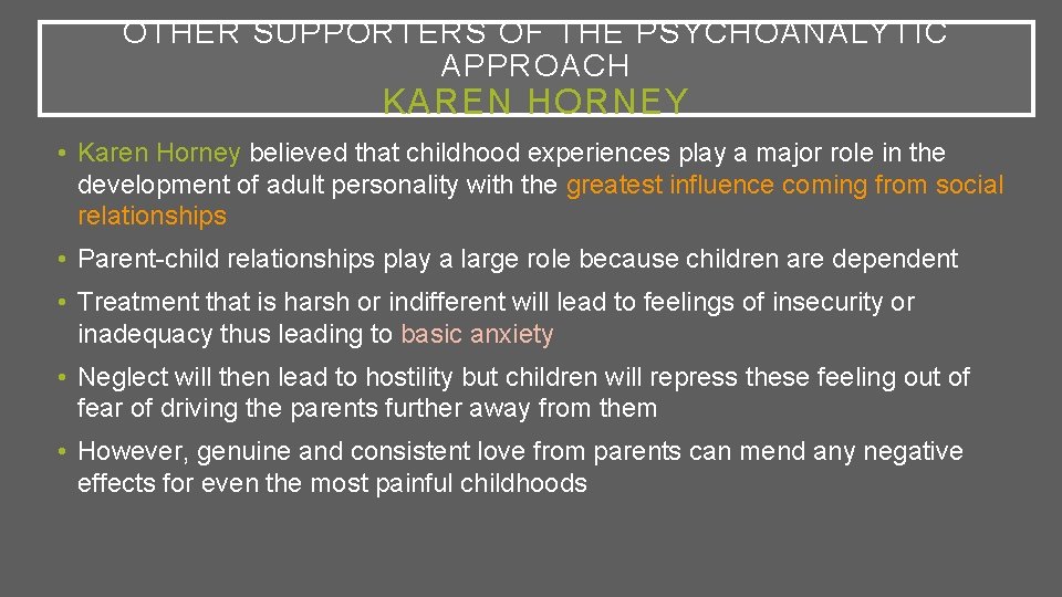 OTHER SUPPORTERS OF THE PSYCHOANALYTIC APPROACH KAREN HORNEY • Karen Horney believed that childhood