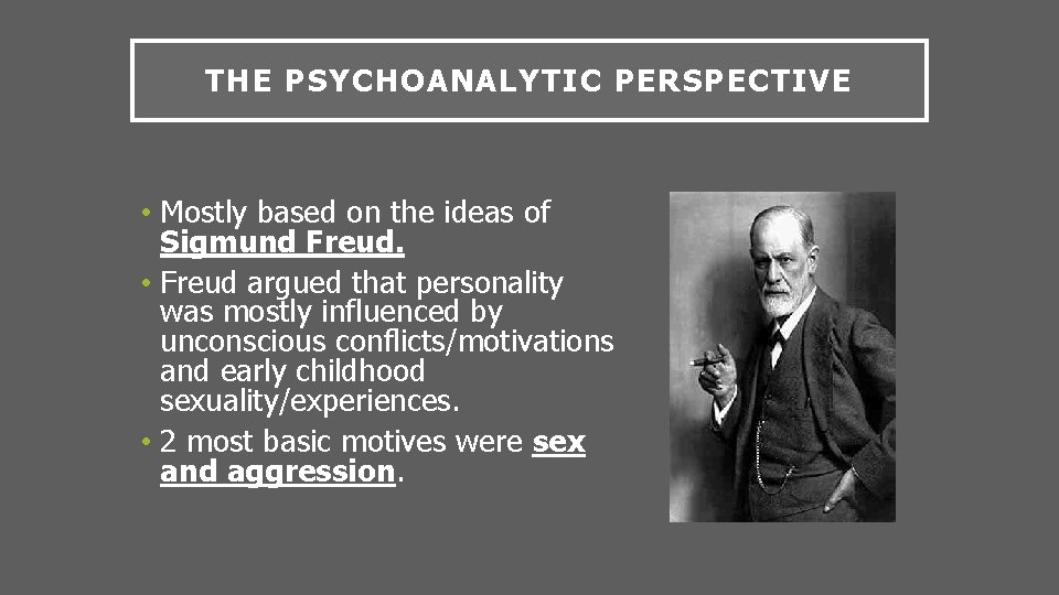 THE PSYCHOANALYTIC PERSPECTIVE • Mostly based on the ideas of Sigmund Freud. • Freud