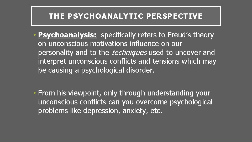 THE PSYCHOANALYTIC PERSPECTIVE • Psychoanalysis: specifically refers to Freud’s theory on unconscious motivations influence