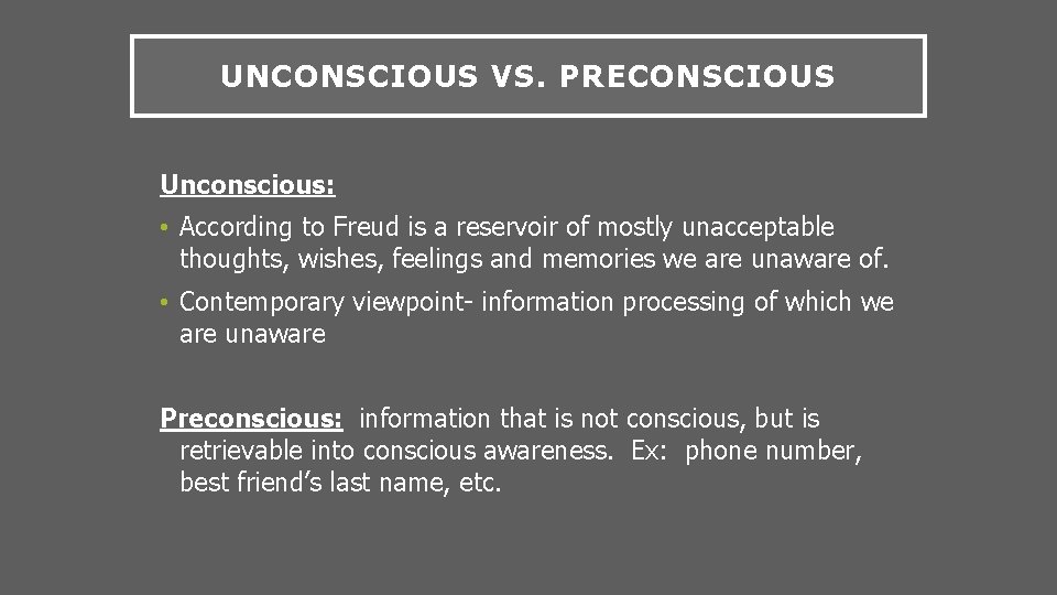 UNCONSCIOUS VS. PRECONSCIOUS Unconscious: • According to Freud is a reservoir of mostly unacceptable