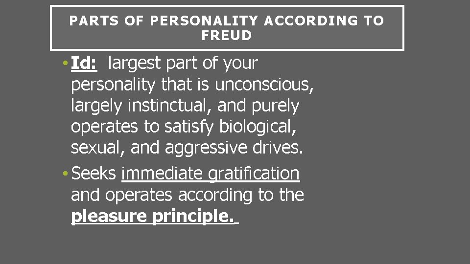 PARTS OF PERSONALITY ACCORDING TO FREUD • Id: largest part of your personality that