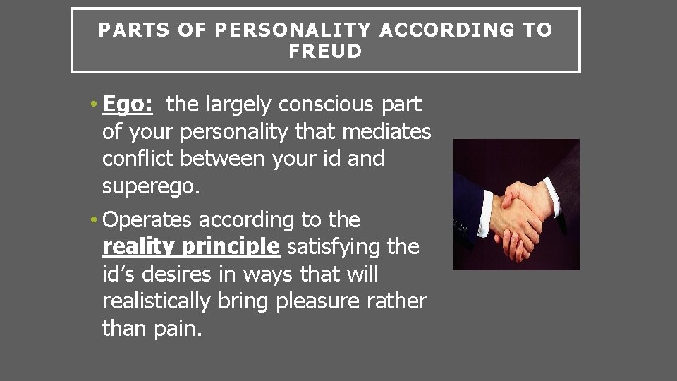 PARTS OF PERSONALITY ACCORDING TO FREUD • Ego: the largely conscious part of your